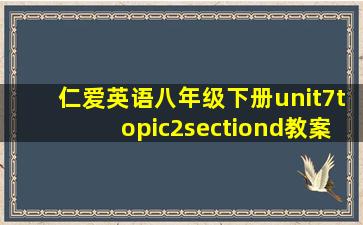 仁爱英语八年级下册unit7topic2sectiond教案