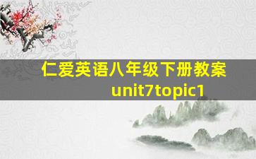 仁爱英语八年级下册教案unit7topic1