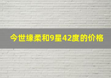 今世缘柔和9星42度的价格