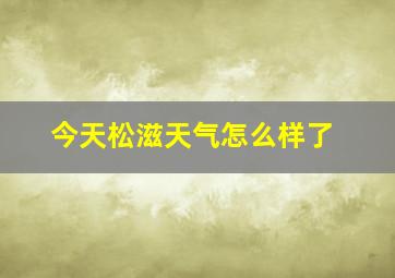 今天松滋天气怎么样了