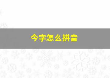 今字怎么拼音