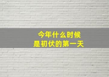 今年什么时候是初伏的第一天