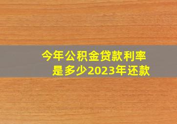 今年公积金贷款利率是多少2023年还款