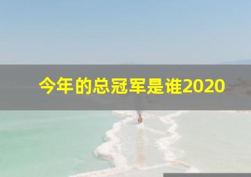 今年的总冠军是谁2020