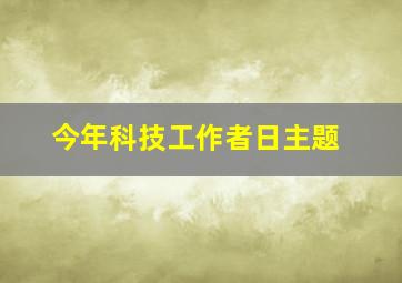 今年科技工作者日主题