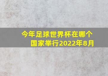 今年足球世界杯在哪个国家举行2022年8月