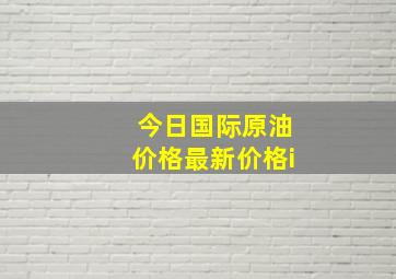 今日国际原油价格最新价格i