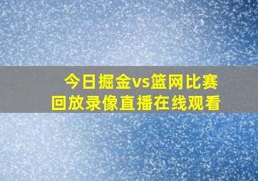 今日掘金vs篮网比赛回放录像直播在线观看