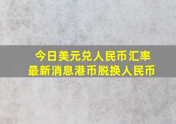 今日美元兑人民币汇率最新消息港币脱换人民币