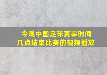 今晚中国足球赛事时间几点结束比赛的视频播放