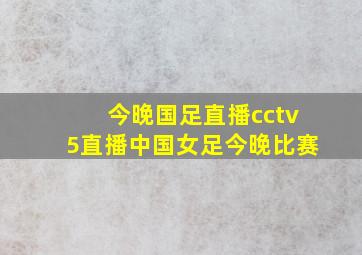 今晚国足直播cctv5直播中国女足今晚比赛