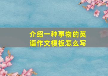 介绍一种事物的英语作文模板怎么写