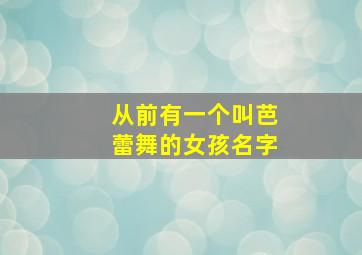 从前有一个叫芭蕾舞的女孩名字