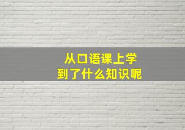 从口语课上学到了什么知识呢