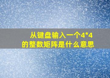 从键盘输入一个4*4的整数矩阵是什么意思