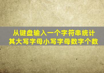 从键盘输入一个字符串统计其大写字母小写字母数字个数