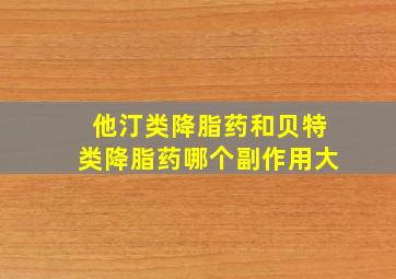 他汀类降脂药和贝特类降脂药哪个副作用大