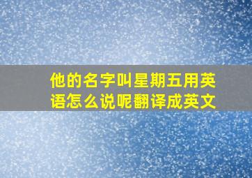 他的名字叫星期五用英语怎么说呢翻译成英文