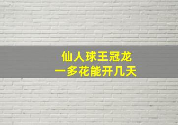 仙人球王冠龙一多花能开几天