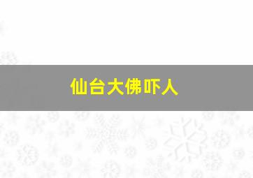 仙台大佛吓人