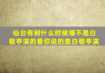 仙台有树什么时候播不是白敬亭演的看你说的是白敬亭演