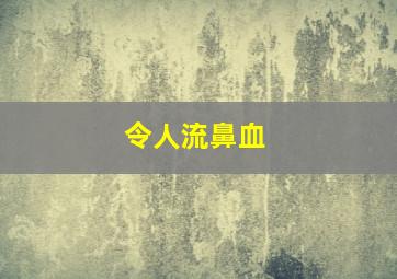 令人流鼻血