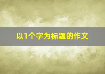 以1个字为标题的作文