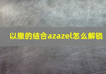 以撒的结合azazel怎么解锁