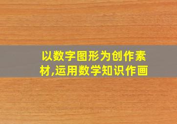 以数字图形为创作素材,运用数学知识作画