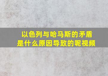 以色列与哈马斯的矛盾是什么原因导致的呢视频