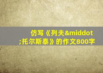 仿写《列夫·托尔斯泰》的作文800字