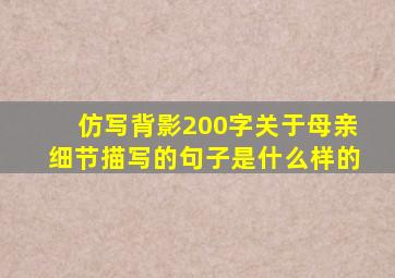 仿写背影200字关于母亲细节描写的句子是什么样的