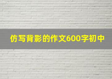 仿写背影的作文600字初中