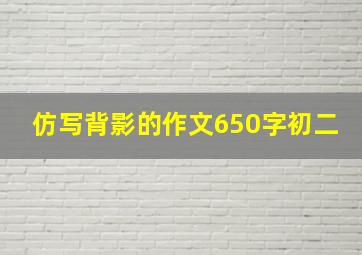 仿写背影的作文650字初二