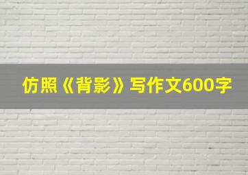 仿照《背影》写作文600字