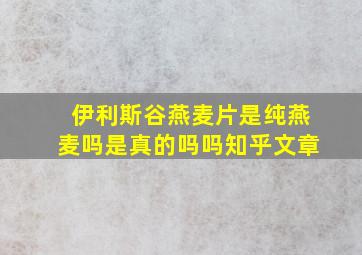 伊利斯谷燕麦片是纯燕麦吗是真的吗吗知乎文章