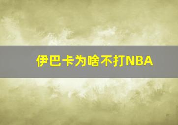 伊巴卡为啥不打NBA