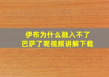 伊布为什么融入不了巴萨了呢视频讲解下载