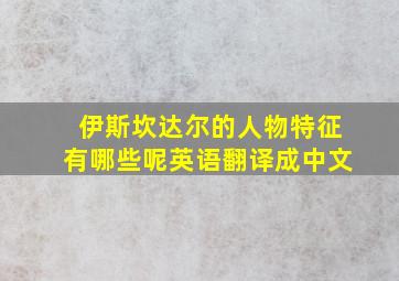 伊斯坎达尔的人物特征有哪些呢英语翻译成中文