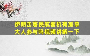 伊朗击落民航客机有加拿大人参与吗视频讲解一下