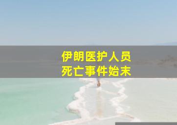 伊朗医护人员死亡事件始末