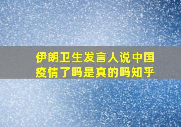 伊朗卫生发言人说中国疫情了吗是真的吗知乎