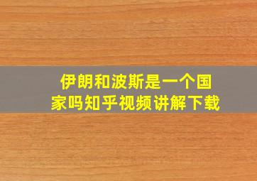 伊朗和波斯是一个国家吗知乎视频讲解下载