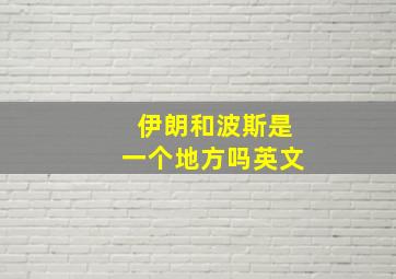 伊朗和波斯是一个地方吗英文