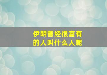 伊朗曾经很富有的人叫什么人呢