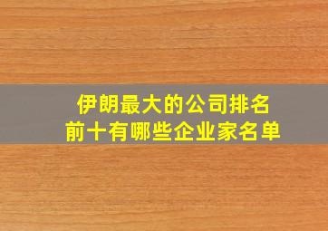 伊朗最大的公司排名前十有哪些企业家名单