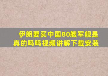 伊朗要买中国80艘军舰是真的吗吗视频讲解下载安装