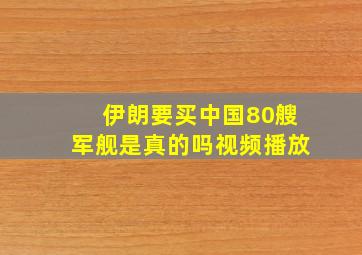 伊朗要买中国80艘军舰是真的吗视频播放