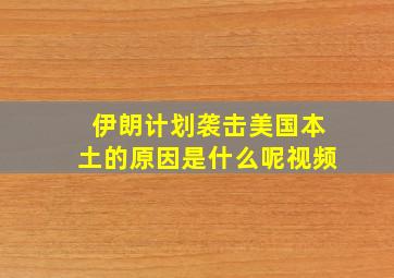 伊朗计划袭击美国本土的原因是什么呢视频