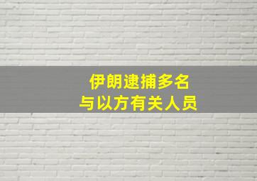 伊朗逮捕多名与以方有关人员